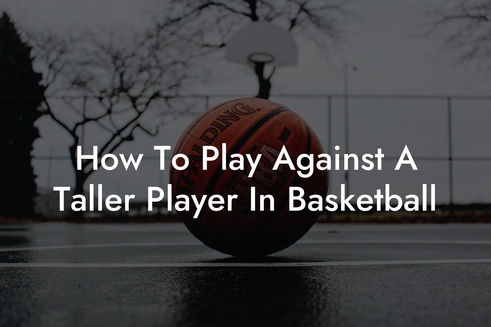 How To Play Against A Taller Player In Basketball Coach Alex