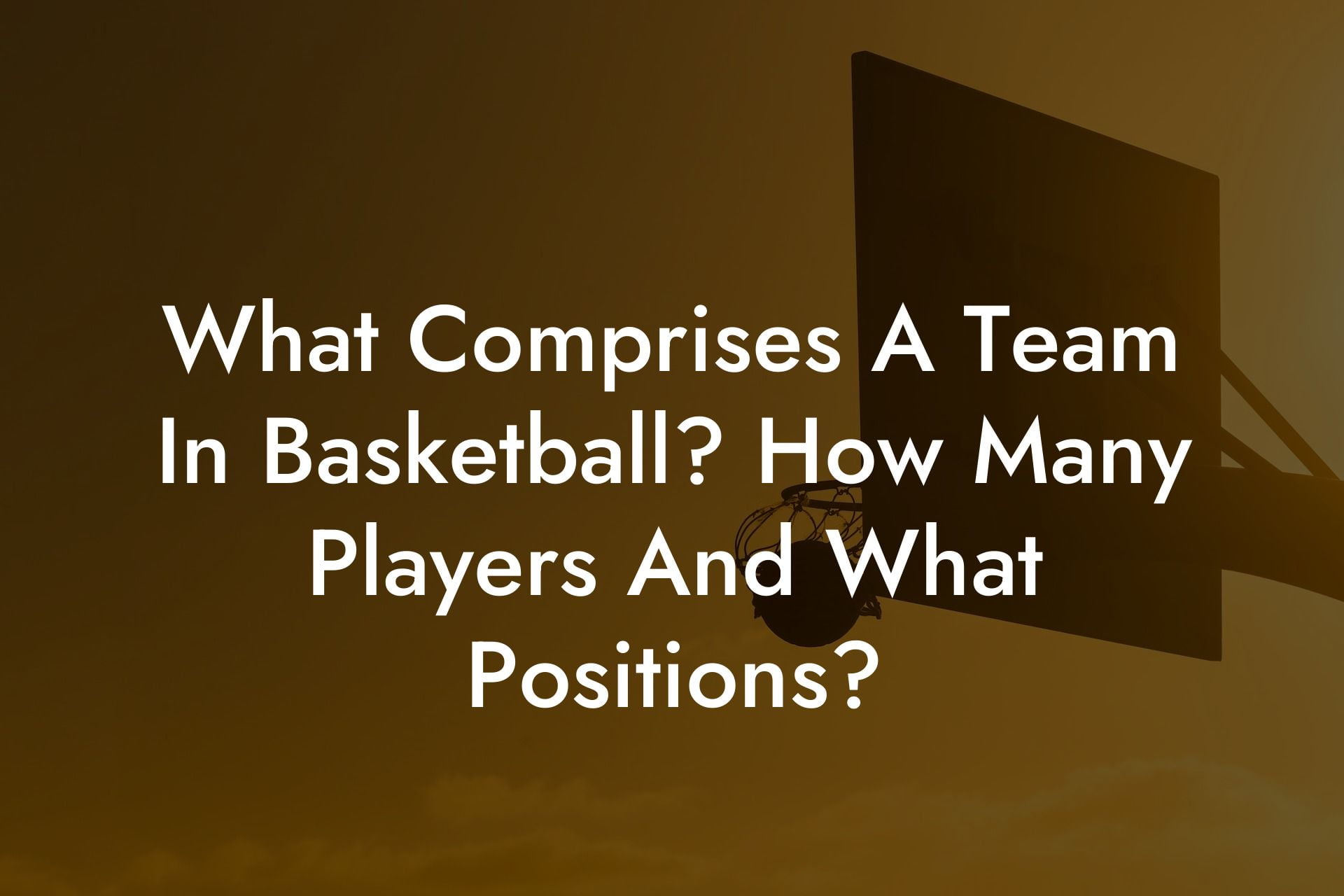 What Comprises A Team In Basketball? How Many Players And What